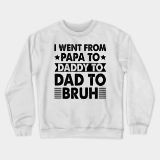 I Went from Papa to Daddy to Dad to Bruh Crewneck Sweatshirt